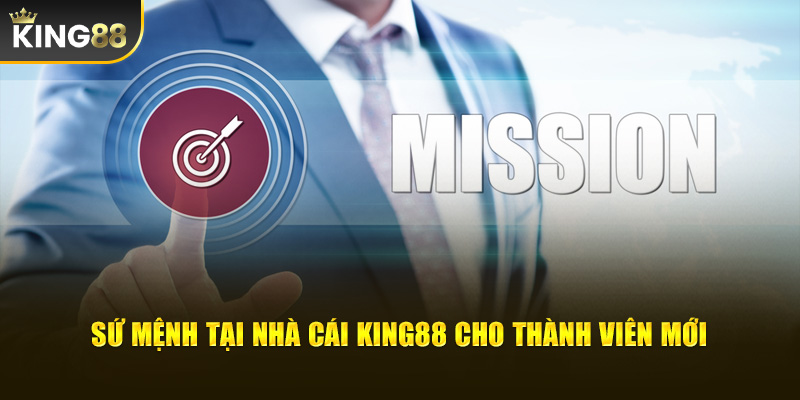 Sứ mệnh tại nhà cái King88 cho thành viên mới