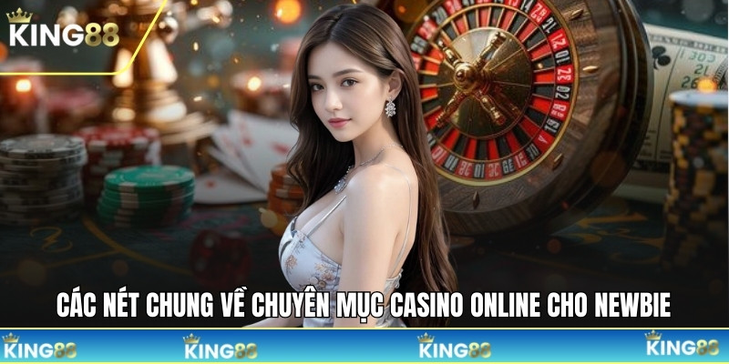Các nét chung về chuyên mục casino online cho newbie