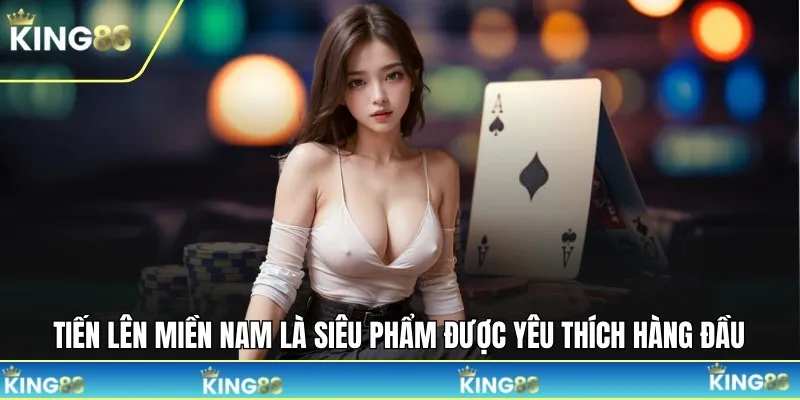 Tiến lên miền nam là siêu phẩm được yêu thích hàng đầu